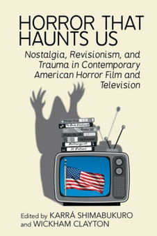 Horror That Haunts Us : Nostalgia, Revisionism, and Trauma in Contemporary American Horror Film and Television by Karra Shimabukuro - Hardback