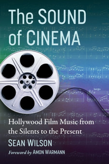 The Sound of Cinema : Hollywood Film Music from the Silents to the Present by Sean Wilson - Paperback