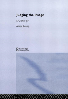 Judging the Image : Art, Value, Law by Alison Young - Hardback