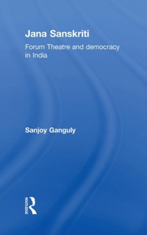 Jana Sanskriti : Forum Theatre and Democracy in India by Sanjoy Ganguly - Hardback