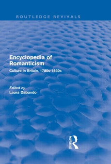 Encyclopedia of Romanticism (Routledge Revivals) : Culture in Britain, 1780s-1830s by Laura Dabundo - Hardback