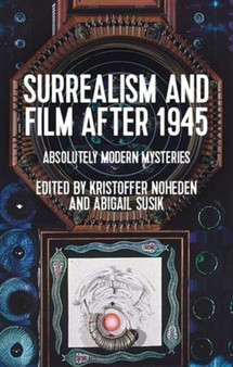 Surrealism and Film After 1945 : Absolutely Modern Mysteries by Kristoffer Noheden - Hardback