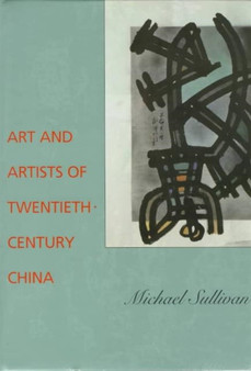 Art and Artists of Twentieth-Century China by Michael Sullivan - Hardback