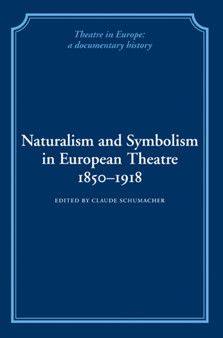 Naturalism and Symbolism in European Theatre 1850-1918 by Claude Schumacher - Paperback