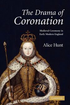 The Drama of Coronation : Medieval Ceremony in Early Modern England by Alice Hunt - Paperback