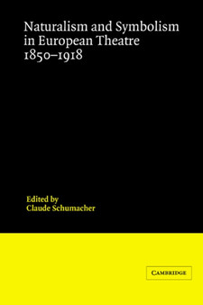 Naturalism and Symbolism in European Theatre 1850-1918 by Claude Schumacher - Hardback