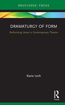 Dramaturgy of Form : Performing Verse in Contemporary Theatre by Kasia Lech - Hardback