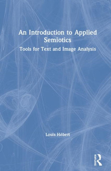 An Introduction to Applied Semiotics : Tools for Text and Image Analysis by Louis Hebert - Hardback