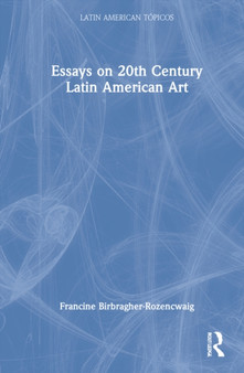 Essays on 20th Century Latin American Art by Francine Birbragher-Rozencwaig - Hardback