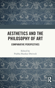 Aesthetics and the Philosophy of Art : Comparative Perspectives by Prabha Shankar Dwivedi - Hardback