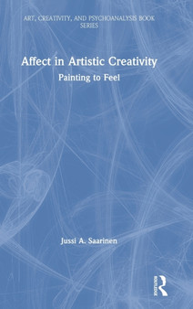 Affect in Artistic Creativity : Painting to Feel by Jussi Saarinen - Hardback