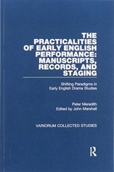 The Practicalities of Early English Performance: Manuscripts, Records, and Staging : Shifting Paradigms in Early English Drama Studies by Peter Meredith - Paperback