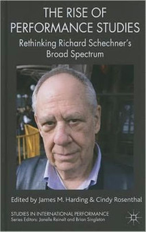 The Rise of Performance Studies : Rethinking Richard Schechner's Broad Spectrum by J. Harding - Hardback