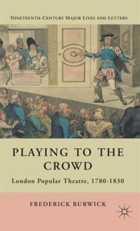 Playing to the Crowd : London Popular Theatre, 1780-1830 by F. Burwick - Hardback