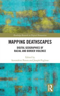 Mapping Deathscapes : Digital Geographies of Racial and Border Violence by Suvendrini Perera - Hardback