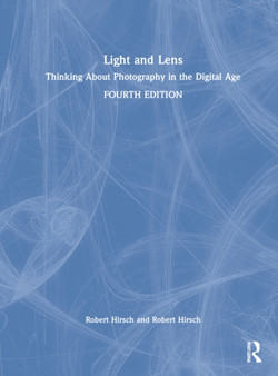 Light and Lens : Thinking About Photography in the Digital Age by Robert Hirsch - Hardback