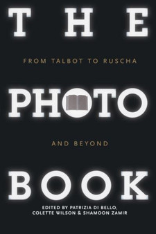 The Photobook : From Talbot to Ruscha and Beyond by Patrizia Di Bello - Hardback