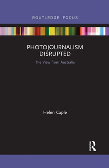 Photojournalism Disrupted : The View from Australia by Helen Caple - Paperback
