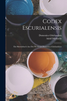 Codex Escurialensis : Ein Skizzenbuch Aus Der Werkstatt Domenico Ghirlandaios by Adolf Michaelis - Paperback
