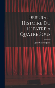 Deburau, Histoire du Theatre a Quatre Sous by Jules Gabriel Janin - Hardback