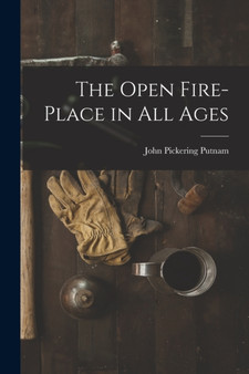 The Open Fire-Place in All Ages by John Pickering Putnam - Paperback