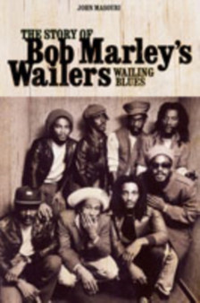 Wailing Blues : The Story of Bob Marley's "Wailers" by John Masouri - Hardback