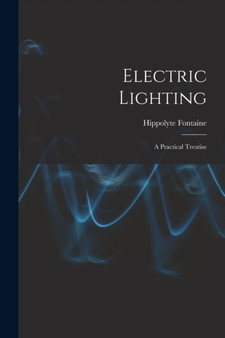 Electric Lighting : A Practical Treatise by Hippolyte Fontaine - Paperback