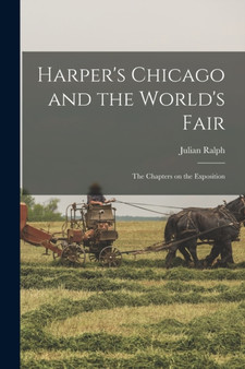 Harper's Chicago and the World's Fair; the Chapters on the Exposition by Julian Ralph - Paperback