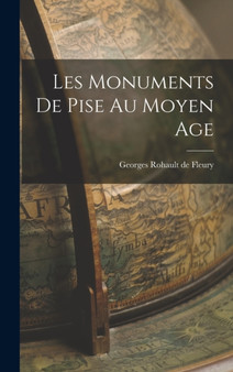 Les Monuments de Pise au Moyen Age by Georges Rohault De Fleury - Hardback