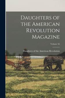 Daughters of the American Revolution Magazine; Volume 56 by Daughters of the American Revolution - Paperback
