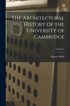 The Architectural History of the University of Cambridge; Volume 4 by Robert Willis - Paperback