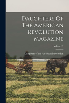 Daughters Of The American Revolution Magazine; Volume 17 by Daughters of the American Revolution - Paperback