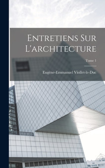Entretiens sur l'architecture; Tome 1 by Eugène-Emmanuel 1814- Viollet-Le-Duc - Hardback