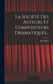La Societe Des Auteurs Et Compositeurs Dramatiques... by Jean Bayet - Hardback