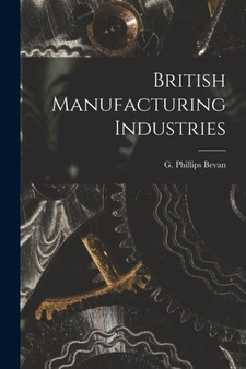 British Manufacturing Industries by G Phillips Bevan - Paperback