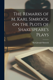 The Remarks of M. Karl Simrock, on the Plots of Shakespeare's Plays by Karl Joseph Simrock - Paperback