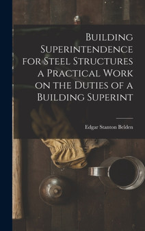 Building Superintendence for Steel Structures a Practical Work on the Duties of a Building Superint by Edgar Stanton Belden - Hardback