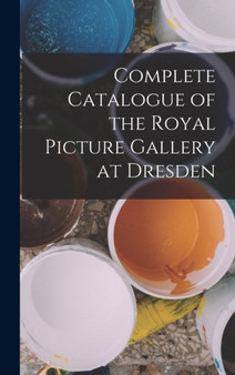 Complete Catalogue of the Royal Picture Gallery at Dresden by Anonymous - Hardback