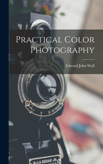 Practical Color Photography by Edward John Wall - Hardback