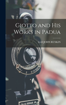 Giotto and His Works in Padua by LLD John Ruskin - Hardback