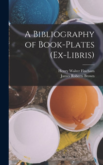 A Bibliography of Book-Plates (Ex-Libris) by Henry Walter Fincham - Hardback