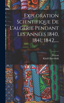 Exploration Scientifique De L'algerie Pendant Les Annees 1840, 1841, 1842, .... by Khalil Ibn-Ishak - Hardback