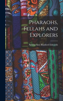 Pharaohs, Fellahs and Explorers by Amelia Ann Blanford Edwards - Hardback