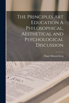 The Principles Art Education A Philosophical, Aesthetical and Psychological Discussion by Hugo Munsterberg - Paperback
