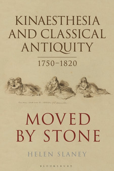 Kinaesthesia and Classical Antiquity 1750???1820 : Moved by Stone by Dr Helen Slaney - Paperback