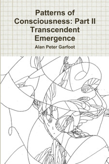 Patterns of Consciousness : Part II Transcendent Emergence by Alan Peter Garfoot - Paperback