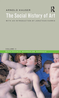 Social History of Art, Volume 2 : Renaissance, Mannerism, Baroque by Arnold Hauser - Hardback