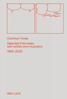Common Tones : Selected Interviews with Artists and Musicians 1995-2020 by Alan Licht - Paperback