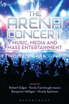 The Arena Concert : Music, Media and Mass Entertainment by Dr.Benjamin Halligan - Hardback