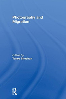 Photography and Migration by Tanya Sheehan - Hardback